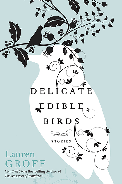 DELICATE EDIBLE BIRDS and other stories by Lauren Groff