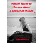Review of Ali Whitelock’s “a brief letter to the sea about a couple of things”